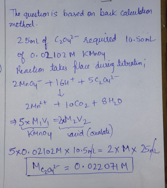 The question is based on back calculation method. 25mL of Coy - required 10.50mL of 0.02102M KMnoy Reaction takes place durin
