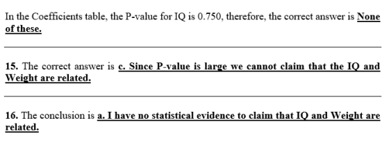 In the Coefficients table, the P-value for IQ is 0.750, therefore, the correct answer is None of these. 15. The correct answe