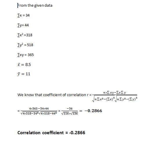 From the given data 3x=34 Zy= 44 2x2-318 y = 518 3xys 365 x = 8.5 y = 11 we know that coefficient of correlation r = 4 365-34