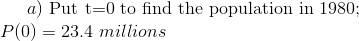a) \text{ Put t=0 to find the population in 1980};\\ P(0)=23.4\ millions