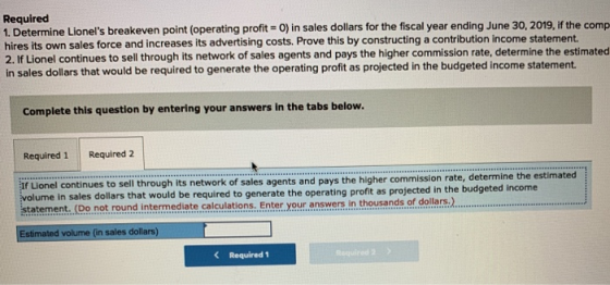 Required 1. Determine Lionels breakeven point (operating profit = 0) in sales dollars for the fiscal year ending June 30, 20