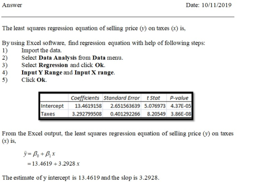 Answer Date: 10/11/2019 The least squares regression equation of selling price (v) on taxes (x) is, 1) By using Excel softwar