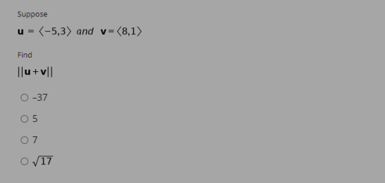 Suppose u = (-5,3) and v=(8,1) Find || +v|| O-37 O 5 07 17