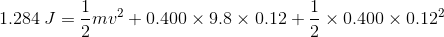 1.284\: J=\frac {1}{2}mv^2+0.400\times 9.8\times 0.12 + \frac {1}{2}\times 0.400\times 0.12^2