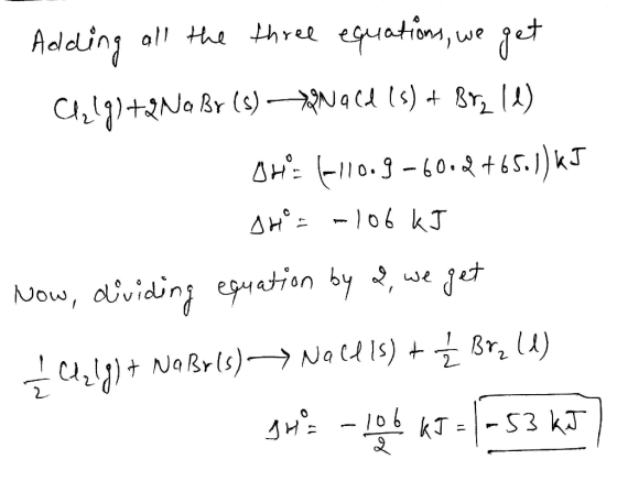Adding all the three equations, we get C1419)+2Na Br (s) qwald (s) + Brz (l) DHE F-110.9-60.2765.1) kJ SH°E -106 kJ Now, divi