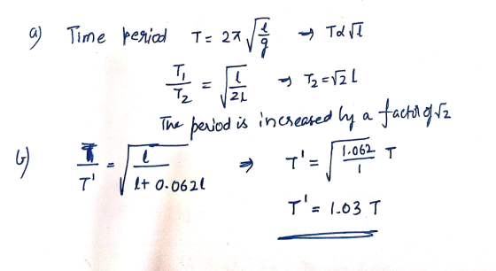 . a) Time period T= 20 J Tare T a Dz=v2L The period is increased by a factor of fz 6 I I = T=1.062 T T: 1037 T V et 0.0621