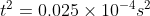 t^{2}=0.025\times 10^{-4} s^{2}