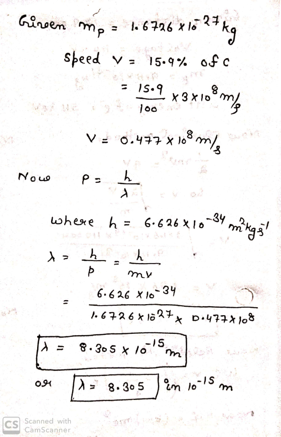 Cireen me = 1.6726 X10 27 kg speed y = 15.9% of a 15.9 V = 0.477 x 108 m/ P= h Now where h = 6.626. tokoh : my 6.626 X 16-34