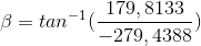 \beta =tan^{-1}(\frac{179,8133}{-279,4388})