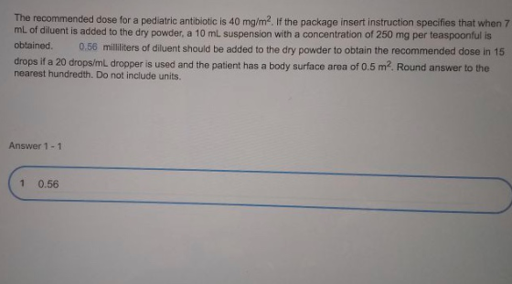 The recommended dose for a pediatric antibiotic is 40 mg/m2. If the package insert instruction specifies that when 7 mL of di