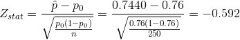 Z_{stat}=\frac{\hat{p}-p_0}{\sqrt{\frac{p_0(1-p_0)}{n}}}=\frac{0.7440-0.76}{\sqrt{\frac{0.76(1-0.76)}{250}}}=-0.592