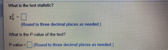 What is the test statistic? x = 0 (Round to three decimal places as needed.) What is the P-value of the test? P-value = (Roun