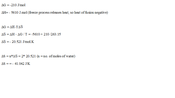 ΔΗ--5610 J.rnol (freeze process releases heat, so heat of fusion negative) ΔS-n*AS-2* 20.521 (n-no. ofmoles of water) AS41.04