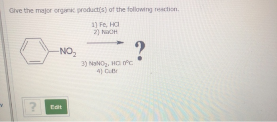 Give the major organic product(s) of the following reaction. 1) Fe, HCI 2) NaOH -NO2 ? 3) NaNO2, HCI 0°C 4) CuBr Y. ? Edit