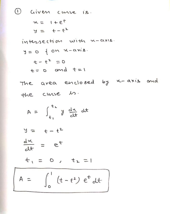 Given is. x = itet y = t-t² intersection with n-axia. y = 0 { on x-axis. t-t² to o and t=1 The area enclosed re- axis and by