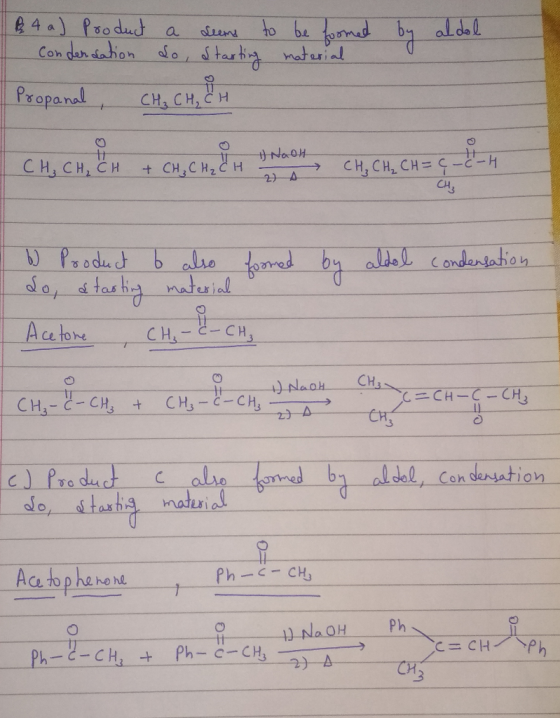 1 & 4 a) Product a seems to be formed by aldol. Condensation So, starting material Propanal , CH₂ CH, CH CH, CH, &H + CH, CH