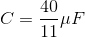 C=\frac{40}{11}\mu F