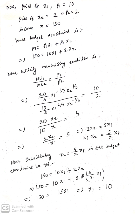 - Now price of xi, pi=10 Price of x2= 2 = P2=2 . income M = 150 hance budget constraint ist i M= Pixi + P2 X2 =) 150 = 10X1 +