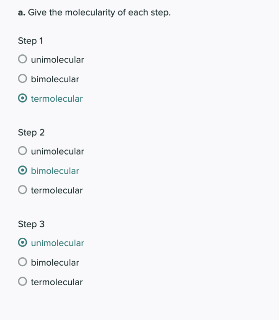a. Give the molecularity of each step. Step 1 O unimolecular bimolecular O termolecular Step 2 unimolecular Obimolecular term