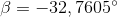\beta =-32,7605^{\circ}