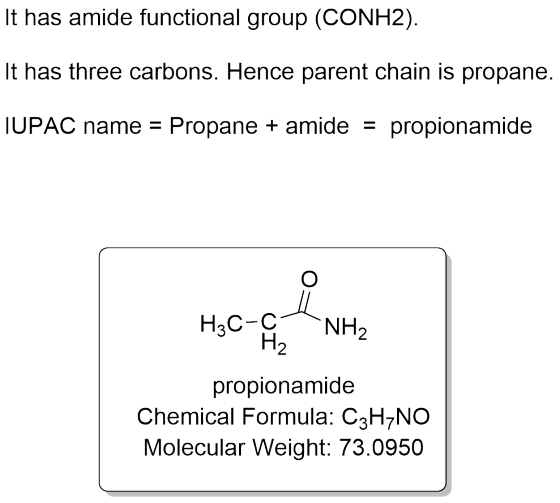 It has amide functional group (CONH2). It has three carbons. Hence parent chain is propane. IUPAC name = Propane + amide = pr