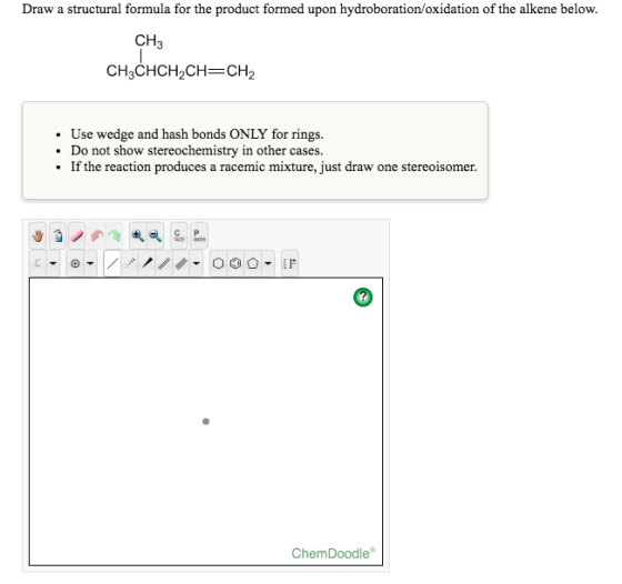Draw a structural formula for the product formed upon hydroboration/oxidation of the alkene below CH3 CH3CHCH2CH-CH2 Use wedg