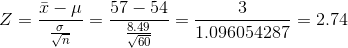 Z=\frac{\bar{x}-\mu }{\frac{\sigma }{\sqrt{n}}}=\frac{57-54 }{\frac{8.49}{\sqrt{60}}}=\frac{3}{1.096054287 }=2.74