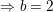 b=2