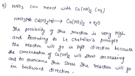 b) HNO3 con react with Ca (OH)2 (aq) HNO3(64+ Calon),() — Ca(NO3)2 + H2O The possibility of this reaction is very High and Ac