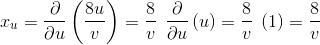 x_u = \frac{\partial }{\partial u}\left ( \frac{8u}{v} \right ) =\frac{8}{v}\:\:\frac{\partial }{\partial u}\left ( u\right )=\frac{8}{v}\:\:(1)=\frac{8}{v}