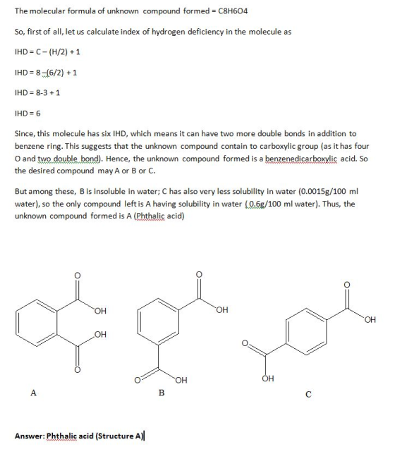 The molecular formula of unknown compound formed = C8H6O4 So, first of all, let us calculate index of hydrogen deficiency in
