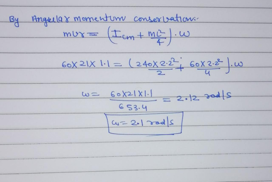 By Anguilar momentum conservation: mur= (I am + melow 60X2IX 1.1 = ( 240X2237 60X2.3.)... wa 60X21x1) = 212 godts 653.4 = 2.1