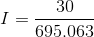 I = \frac{30}{695.063}