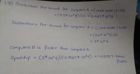 (3) Instruction per second for Computer A=(clock rate) / CPI = (3.5*100g) 11.2 = 2.9167 & long Instouchons per second for com