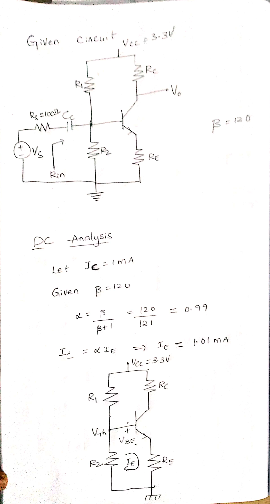 Given circuit vec : 3.34 Re=100 cc MI ERE Rio DC Analysis Let IcEIMA Given B=120 0.99 a B 3+1 = 120 121 Ic = AIE = TE = LOIMA