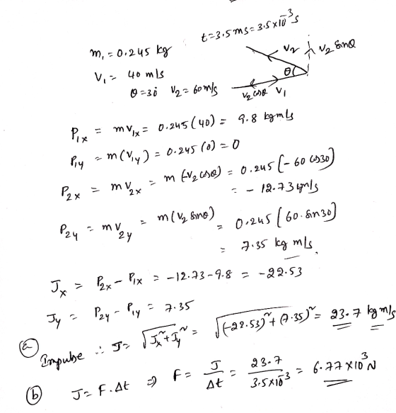 i +=3.5ms=315x10s 1245 kg اهده m, = 0.245 kg x rhre sind V,= 40 mis 0= 3 0 V2 = 6omis - Va cosa vi Pixe = m Vix = 0.245(40)