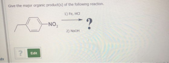Give the major organic product(s) of the following reaction. 1) Fe, HCI -NO2 ? 2) NaOH ? Edit ody.