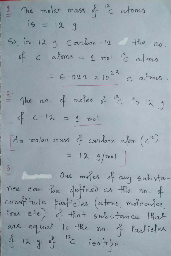 I 1. The molar mass of 126 atoms I is = 12 g So, in 12 g Carbon- 12 & the no E of c atoms = 1 mol 12 atoms. = 6.022 x 1023 c