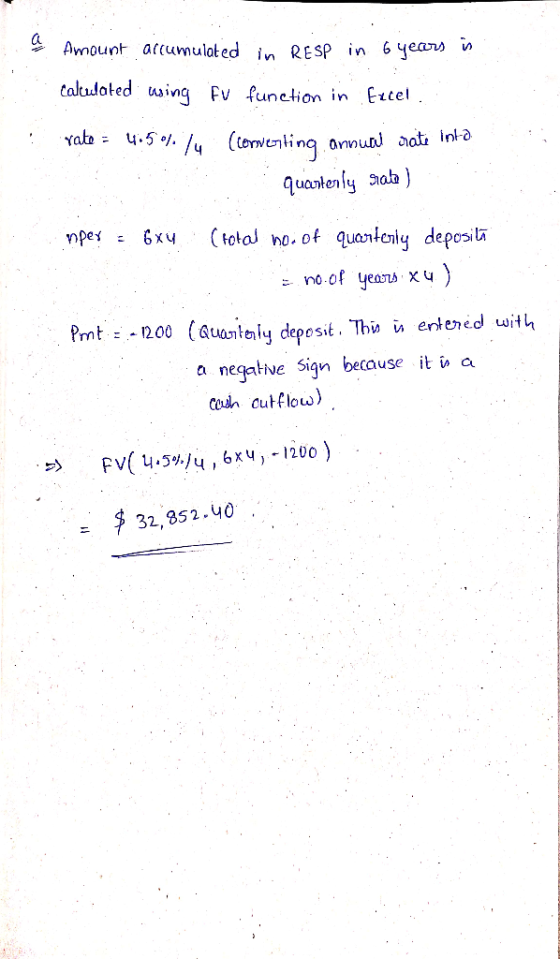 a Amount accumulated in RESP in 6 years Calculated using FV function in Excel 4:50%./(commenting rate annual rate inta quarte