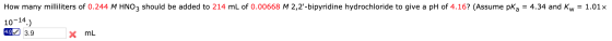 How many milliliters of 0.244 M HNO3 should be added to 214 mL of 0.00668 M 2,2-bipyridine hydrochloride to give a pH of 4.1