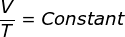 \frac {V}{T} = Constant