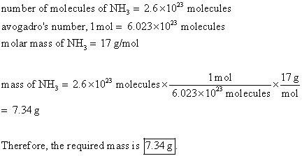 number of molecules of NH3 2.6x103 molecule:s avogadros number, 1mol- 6.023x1023 molecules molar mass of NH 17 g/mol 17g 6.0