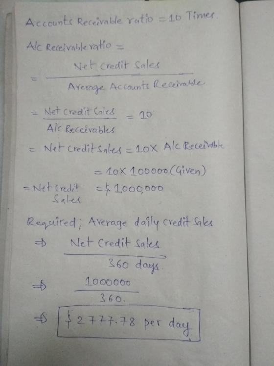 Accounts Receivable ratio = 10 Times. Alc Receivable ratio = Net credit sales Average Accounts Receivable. Ne! Credila o Net