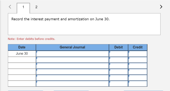 Record the interest payment and amortization on June 30. Note: Enter debits before credits. Date General Journal Debit Credit