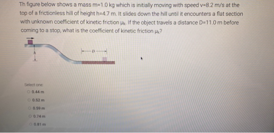 Th figure below shows a mass m=1.0 kg which is initially moving with speed v=8.2 m/s at the top of a frictionless hill of hei