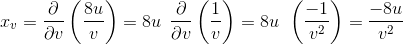 x_v = \frac{\partial }{\partial v}\left ( \frac{8u}{v} \right ) =8u \:\:\frac{\partial }{\partial v}\left ( \frac{1}{v}\right )=8u \:\:\left ( \frac{-1}{v^2}\right )=\frac{-8u}{v^2}