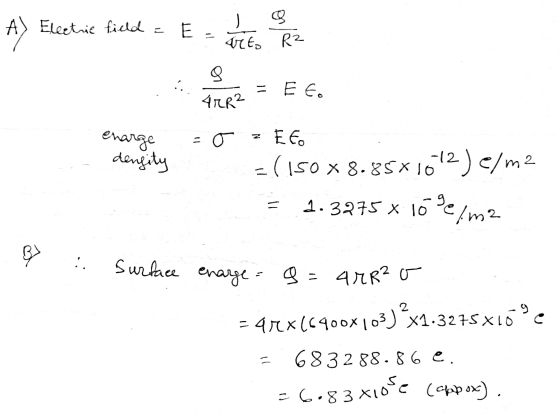 A) Electrie field j E = $ rito R² g 41R2 Il EEO enarge dengity = o E to -( 150x8.85*1012) e/m2 d.3275 X 10 de o e/m2 BY 9 с S