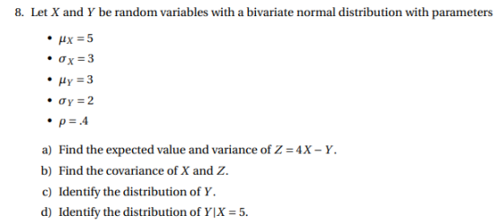 8. Let X and Y be random variables with a bivariate normal distribution with parameters • px = 5 • Ox= 3 • My = 3 • Oy = 2 •