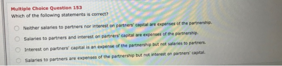 Multiple Choice Question 153 Which of the following statements is correct? Neither salaries to partners nor interest on partn