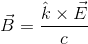 \vec{B}=\frac{\hat{k}\times \vec{E}}{c}